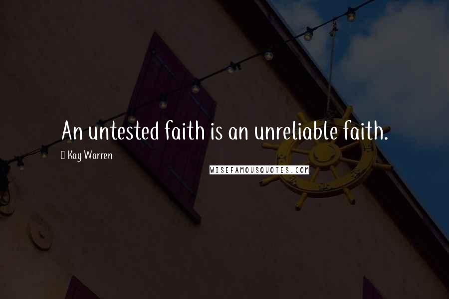 Kay Warren Quotes: An untested faith is an unreliable faith.