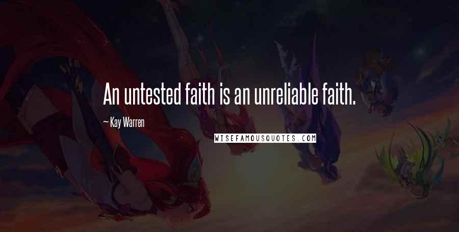 Kay Warren Quotes: An untested faith is an unreliable faith.