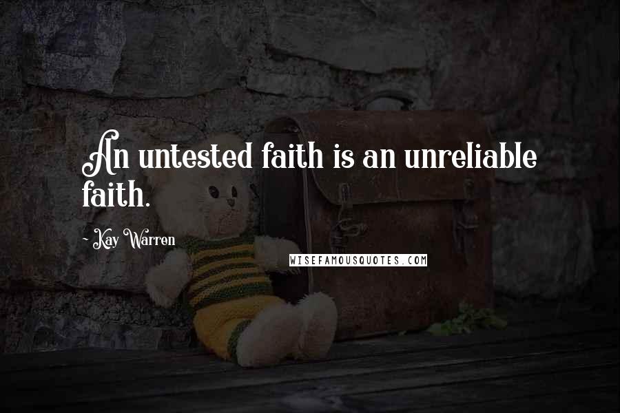 Kay Warren Quotes: An untested faith is an unreliable faith.