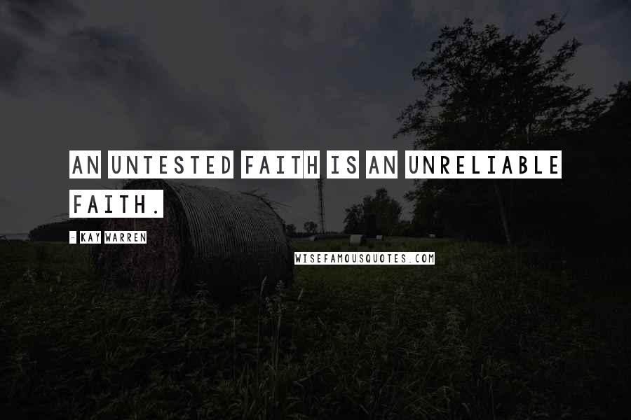 Kay Warren Quotes: An untested faith is an unreliable faith.