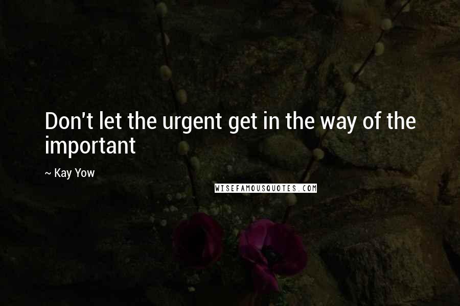 Kay Yow Quotes: Don't let the urgent get in the way of the important