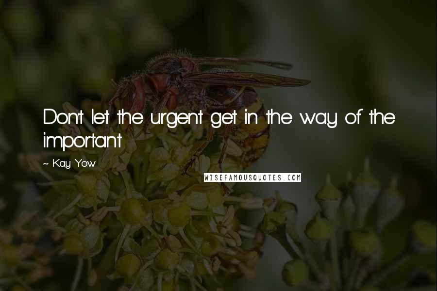Kay Yow Quotes: Don't let the urgent get in the way of the important