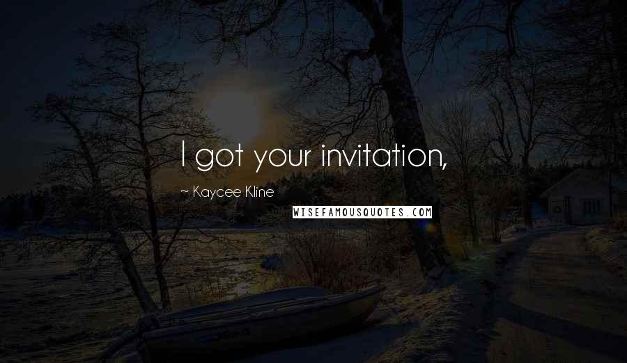 Kaycee Kline Quotes: I got your invitation,