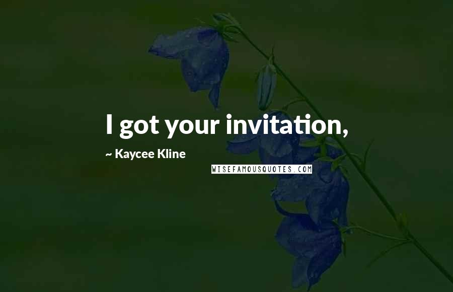 Kaycee Kline Quotes: I got your invitation,