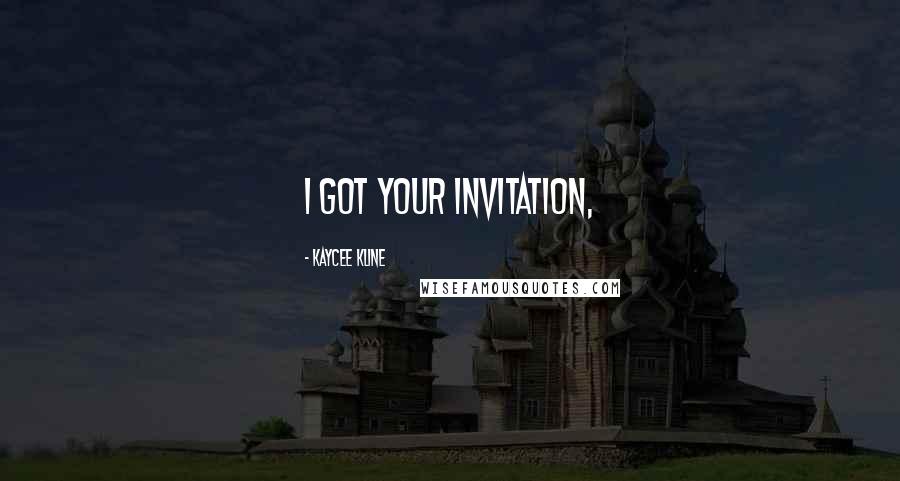 Kaycee Kline Quotes: I got your invitation,