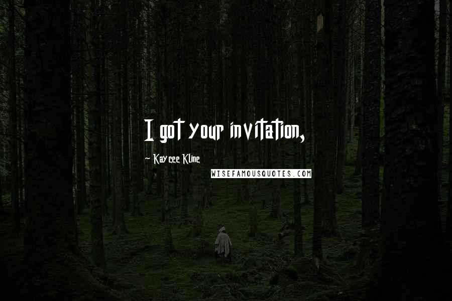 Kaycee Kline Quotes: I got your invitation,