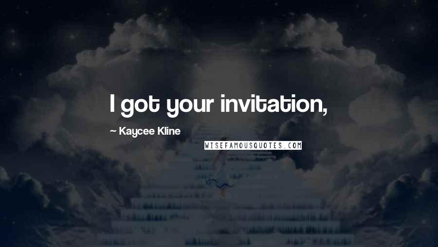 Kaycee Kline Quotes: I got your invitation,