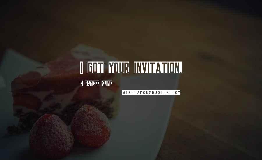 Kaycee Kline Quotes: I got your invitation,