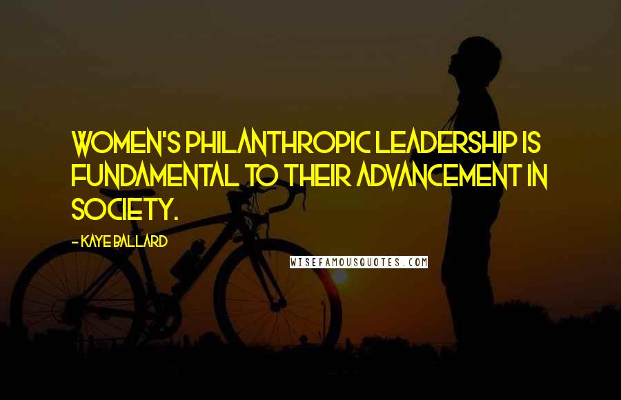 Kaye Ballard Quotes: Women's philanthropic leadership is fundamental to their advancement in society.