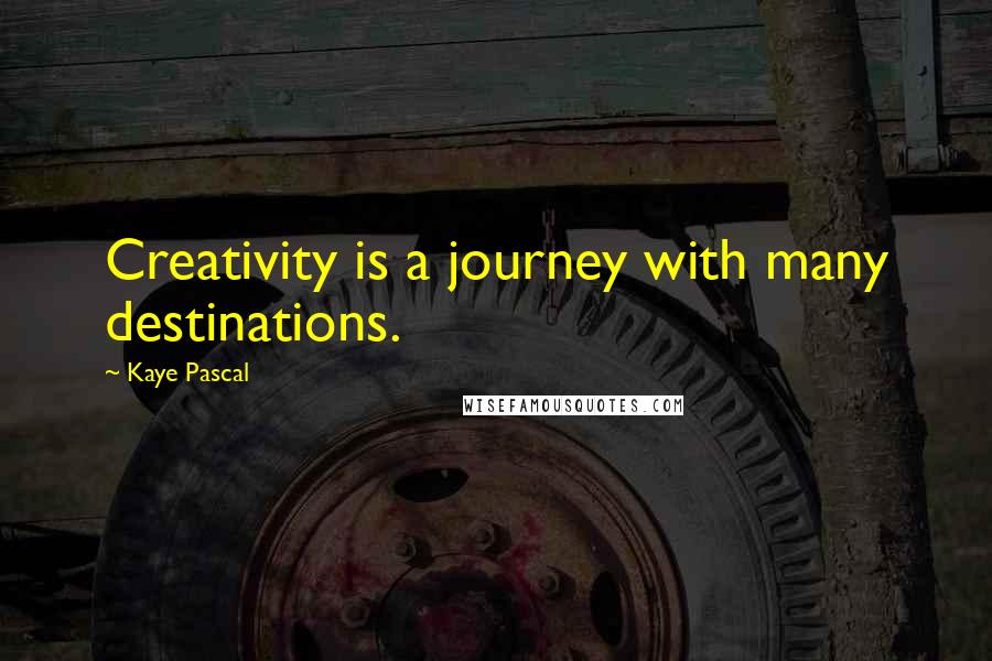 Kaye Pascal Quotes: Creativity is a journey with many destinations.