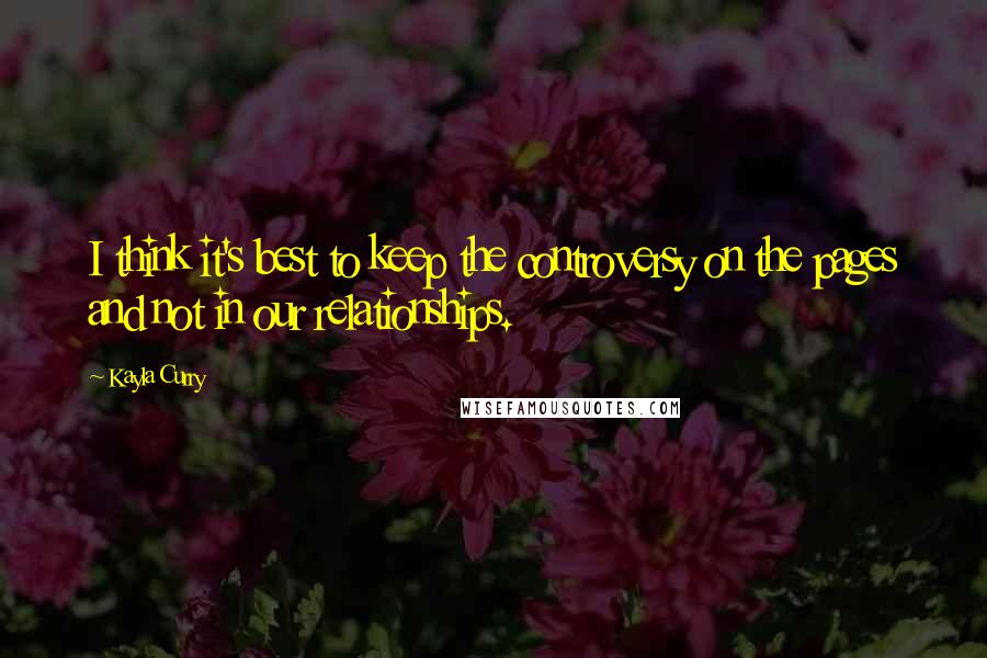 Kayla Curry Quotes: I think it's best to keep the controversy on the pages and not in our relationships.
