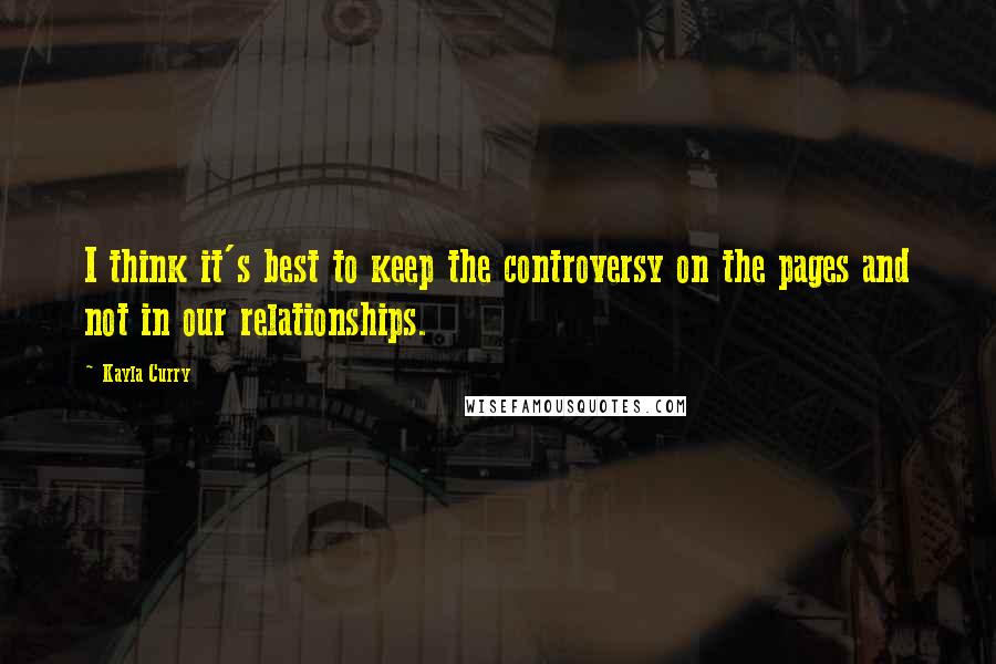 Kayla Curry Quotes: I think it's best to keep the controversy on the pages and not in our relationships.