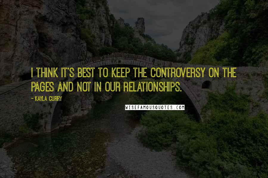 Kayla Curry Quotes: I think it's best to keep the controversy on the pages and not in our relationships.