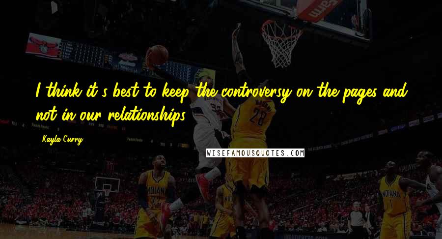 Kayla Curry Quotes: I think it's best to keep the controversy on the pages and not in our relationships.