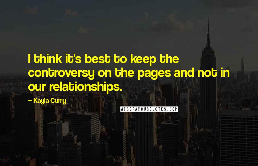 Kayla Curry Quotes: I think it's best to keep the controversy on the pages and not in our relationships.
