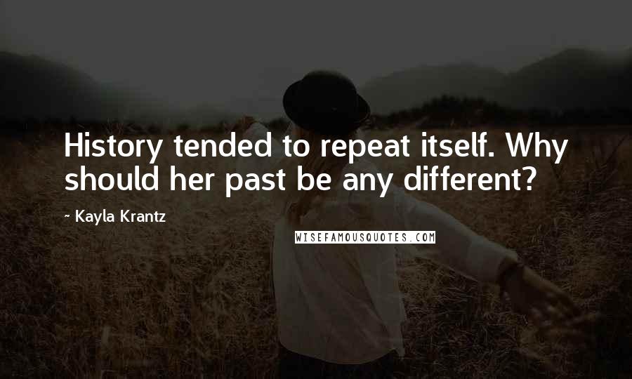 Kayla Krantz Quotes: History tended to repeat itself. Why should her past be any different?
