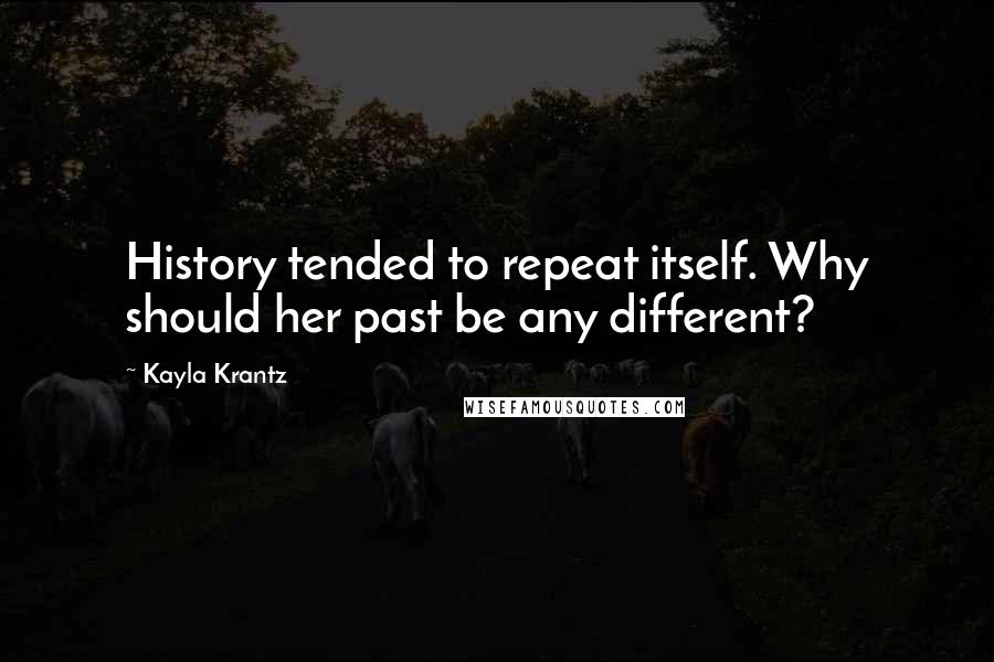 Kayla Krantz Quotes: History tended to repeat itself. Why should her past be any different?