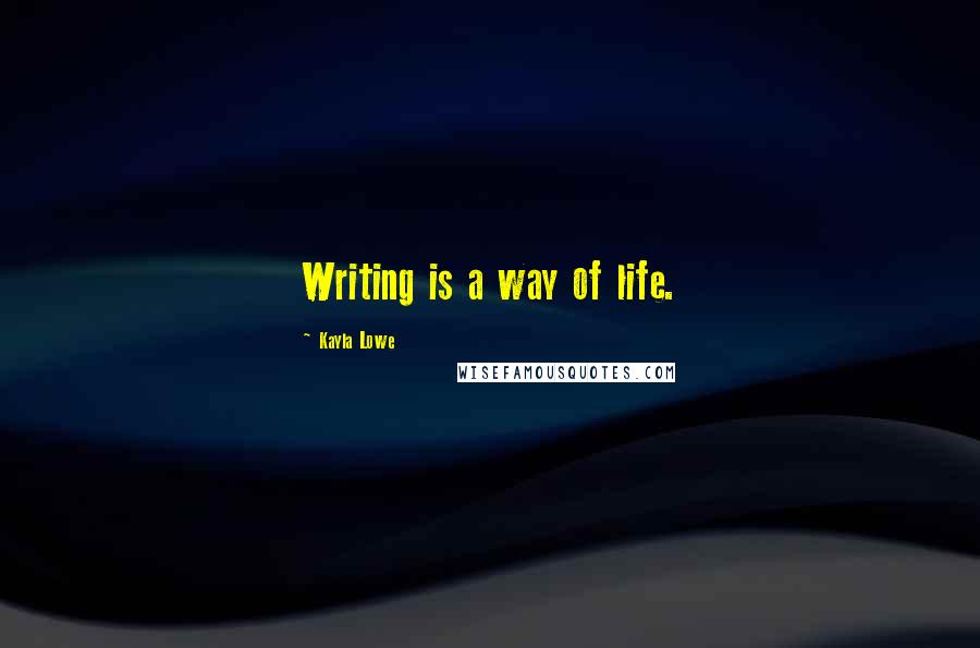 Kayla Lowe Quotes: Writing is a way of life.