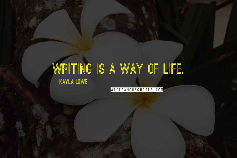 Kayla Lowe Quotes: Writing is a way of life.