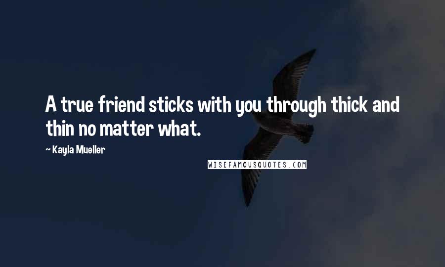 Kayla Mueller Quotes: A true friend sticks with you through thick and thin no matter what.