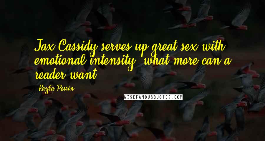 Kayla Perrin Quotes: Jax Cassidy serves up great sex with emotional intensity--what more can a reader want?