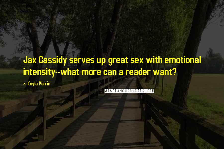 Kayla Perrin Quotes: Jax Cassidy serves up great sex with emotional intensity--what more can a reader want?