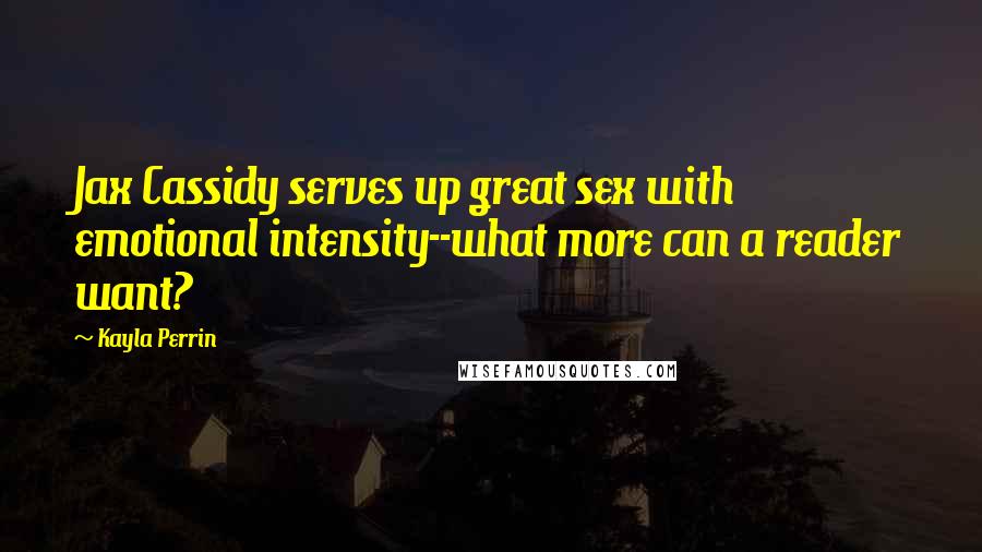 Kayla Perrin Quotes: Jax Cassidy serves up great sex with emotional intensity--what more can a reader want?