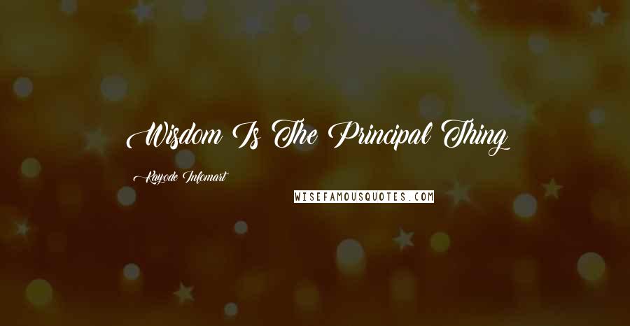 Kayode Infomart Quotes: Wisdom Is The Principal Thing