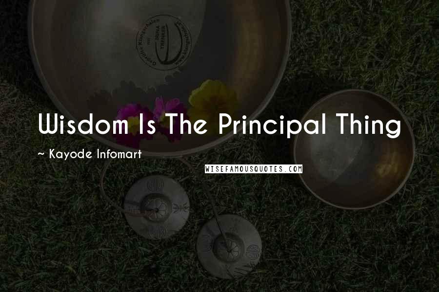 Kayode Infomart Quotes: Wisdom Is The Principal Thing