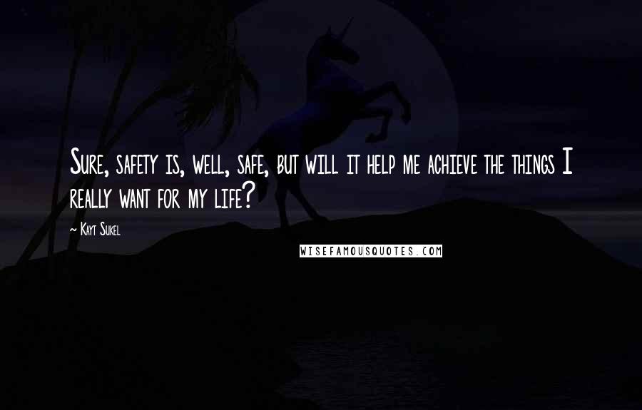 Kayt Sukel Quotes: Sure, safety is, well, safe, but will it help me achieve the things I really want for my life?