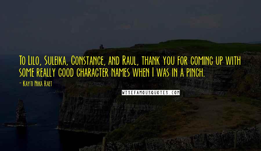 Kayti Nika Raet Quotes: To Lilo, Suleika, Constance, and Raul, thank you for coming up with some really good character names when I was in a pinch.
