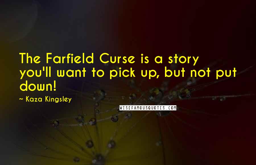 Kaza Kingsley Quotes: The Farfield Curse is a story you'll want to pick up, but not put down!