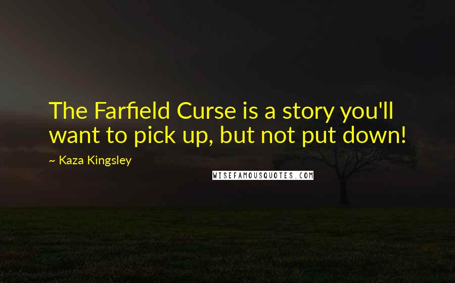 Kaza Kingsley Quotes: The Farfield Curse is a story you'll want to pick up, but not put down!