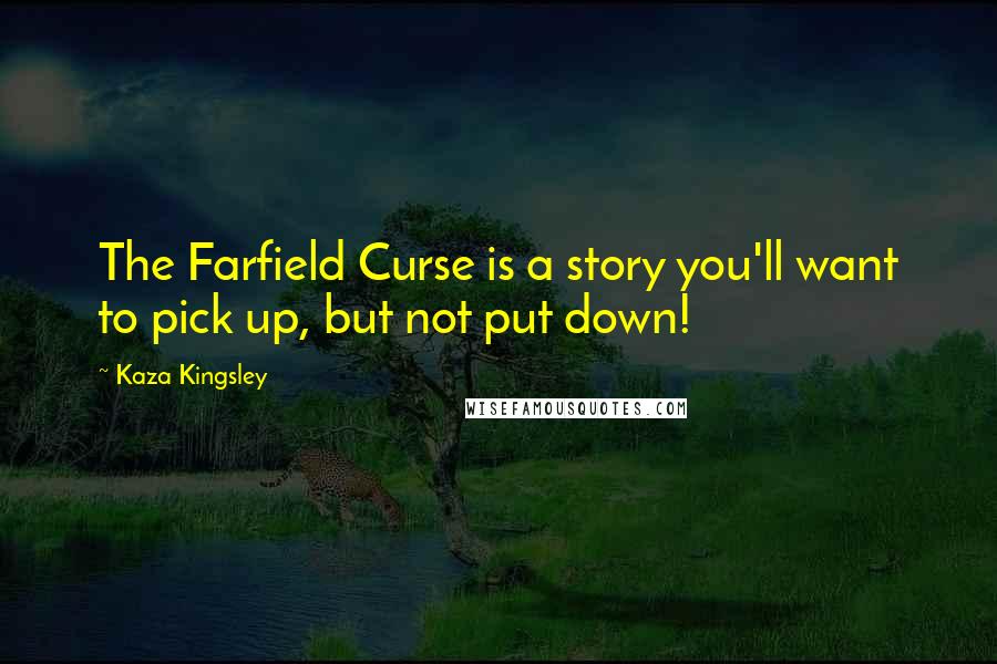 Kaza Kingsley Quotes: The Farfield Curse is a story you'll want to pick up, but not put down!