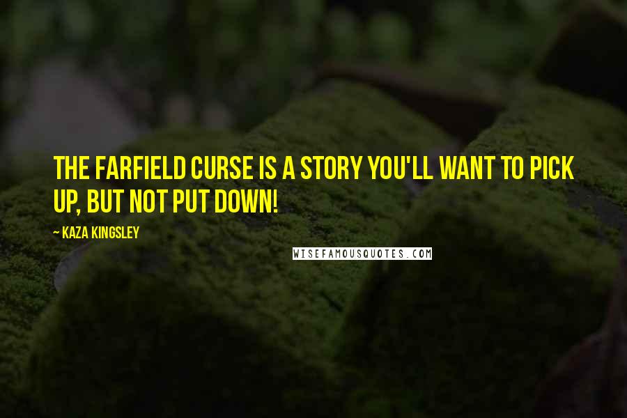 Kaza Kingsley Quotes: The Farfield Curse is a story you'll want to pick up, but not put down!