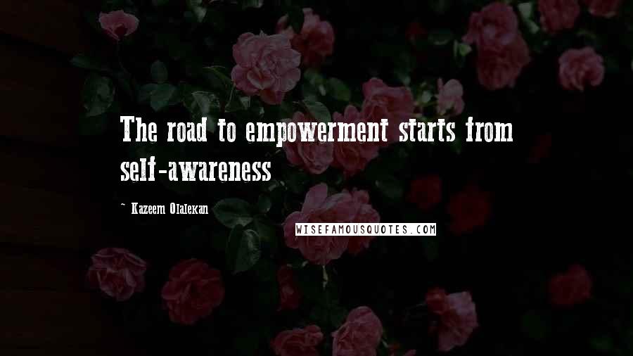 Kazeem Olalekan Quotes: The road to empowerment starts from self-awareness