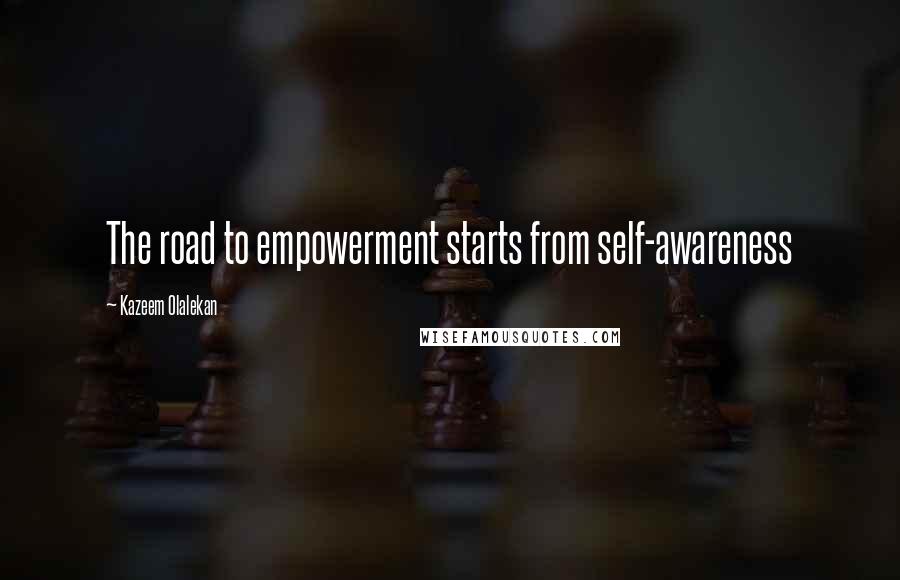 Kazeem Olalekan Quotes: The road to empowerment starts from self-awareness