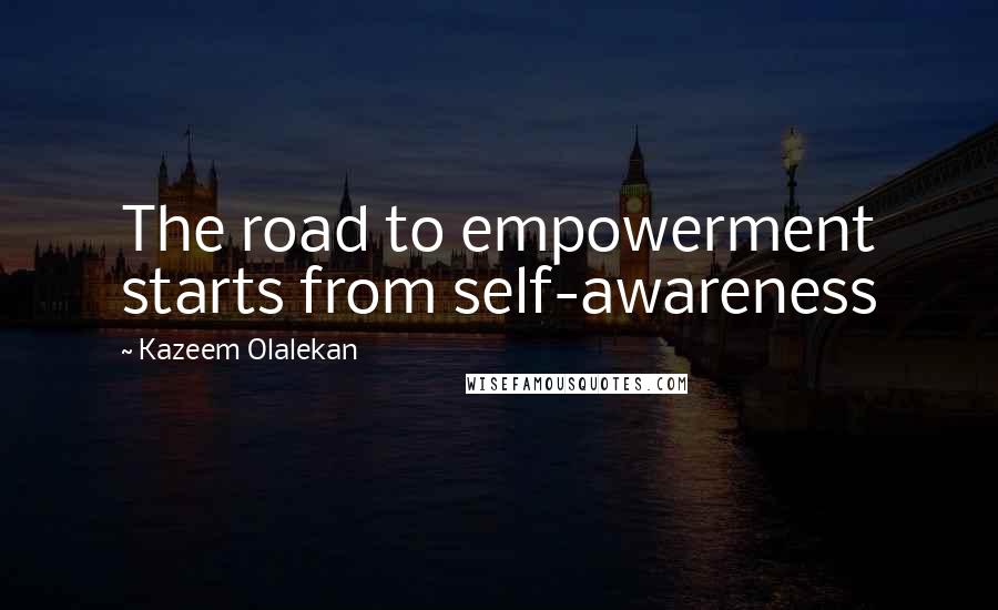 Kazeem Olalekan Quotes: The road to empowerment starts from self-awareness