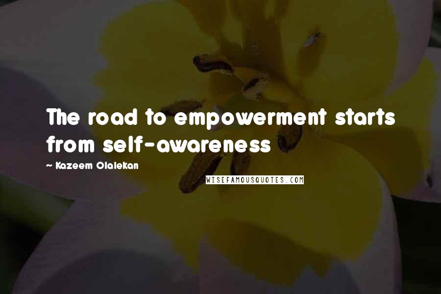 Kazeem Olalekan Quotes: The road to empowerment starts from self-awareness