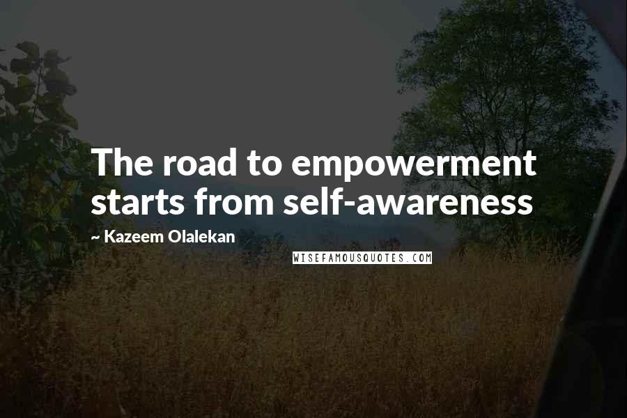 Kazeem Olalekan Quotes: The road to empowerment starts from self-awareness