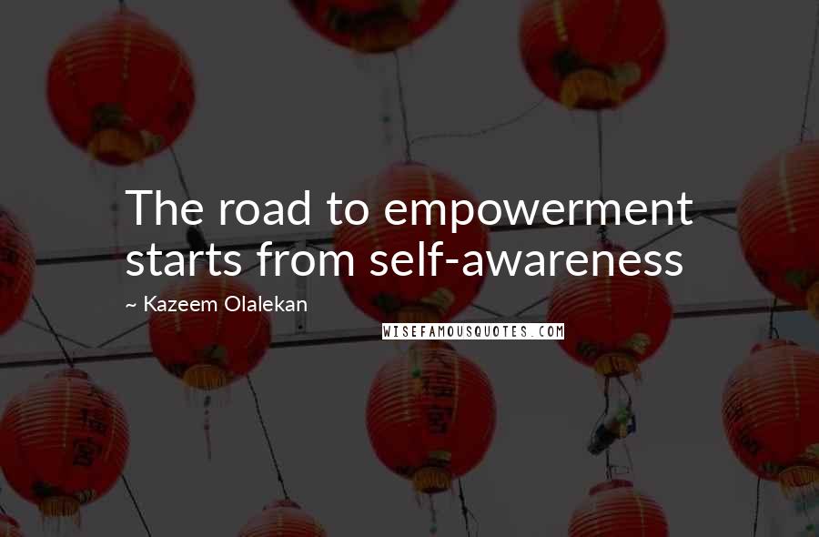 Kazeem Olalekan Quotes: The road to empowerment starts from self-awareness
