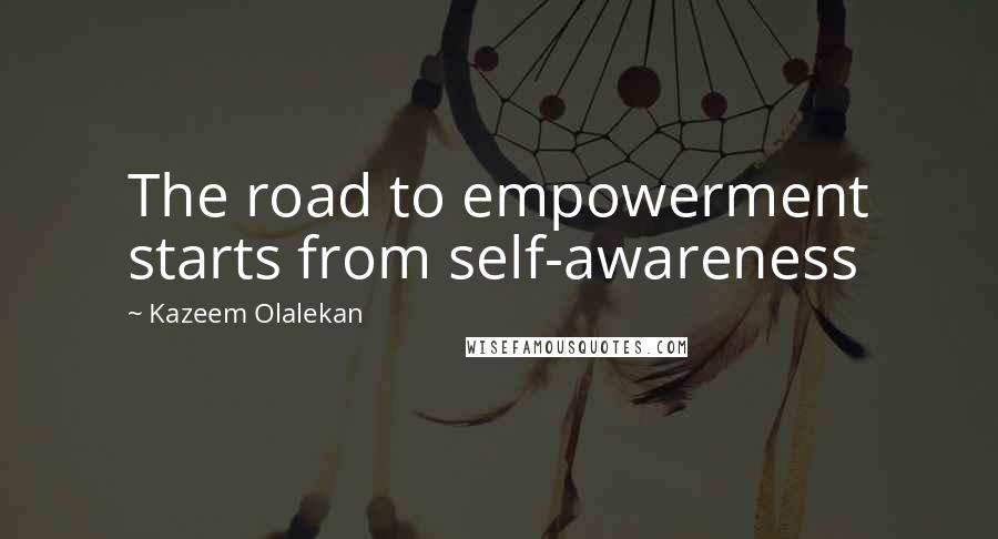 Kazeem Olalekan Quotes: The road to empowerment starts from self-awareness