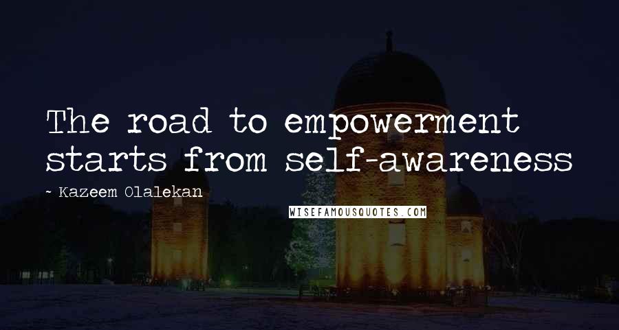 Kazeem Olalekan Quotes: The road to empowerment starts from self-awareness