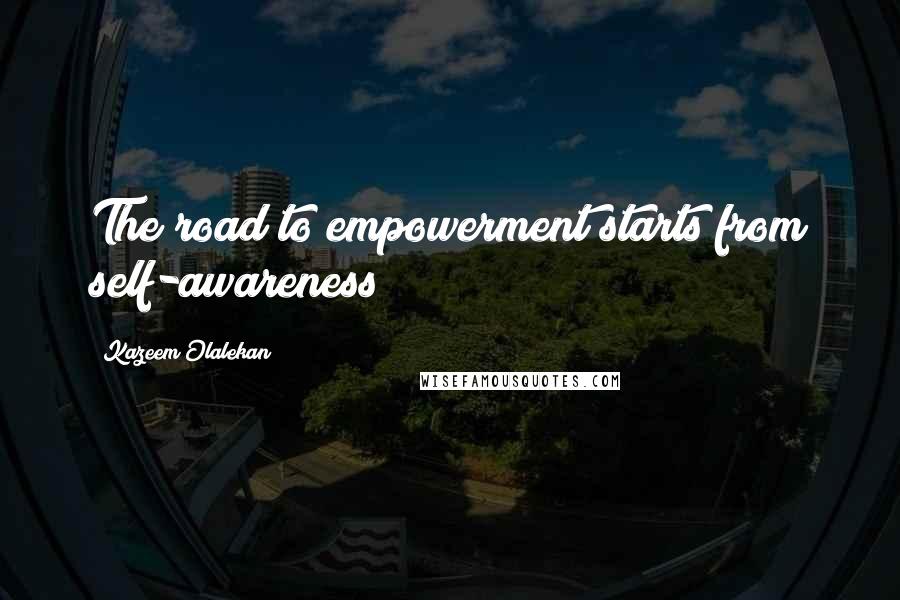 Kazeem Olalekan Quotes: The road to empowerment starts from self-awareness