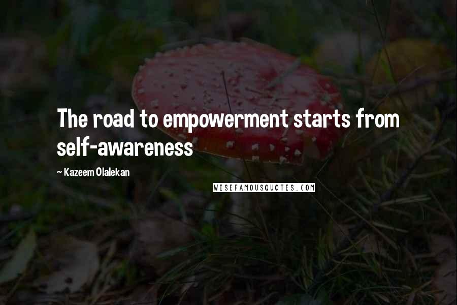 Kazeem Olalekan Quotes: The road to empowerment starts from self-awareness