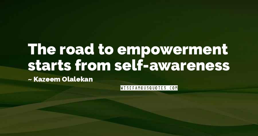 Kazeem Olalekan Quotes: The road to empowerment starts from self-awareness