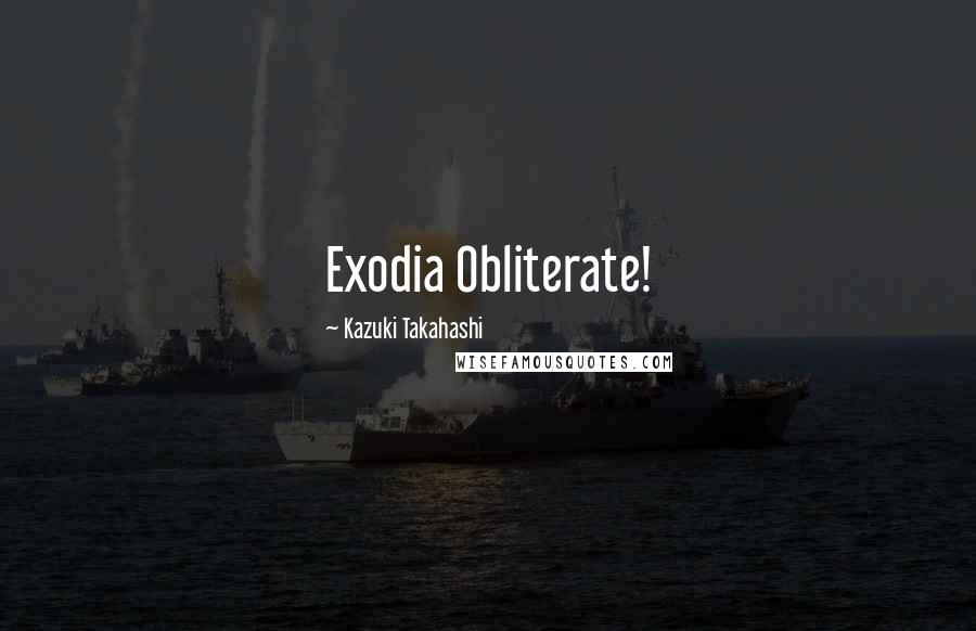 Kazuki Takahashi Quotes: Exodia Obliterate!