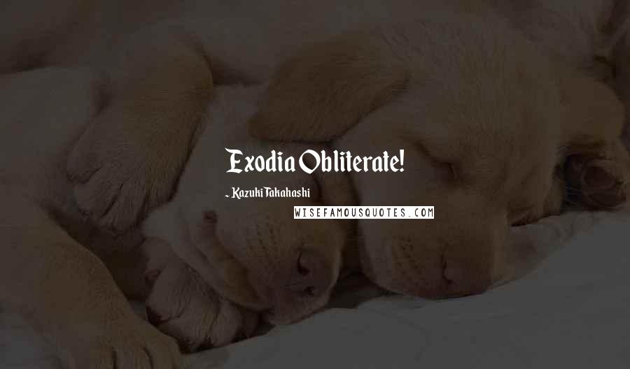 Kazuki Takahashi Quotes: Exodia Obliterate!
