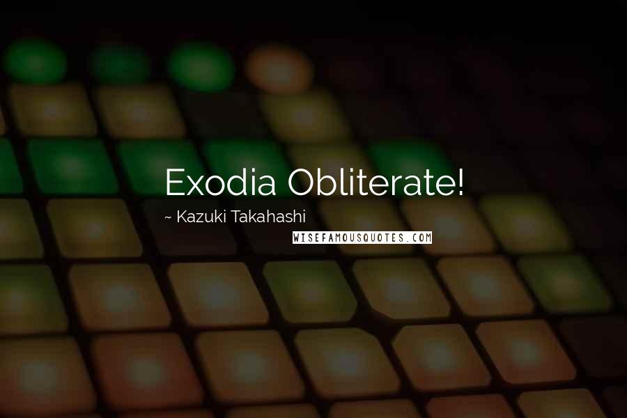 Kazuki Takahashi Quotes: Exodia Obliterate!
