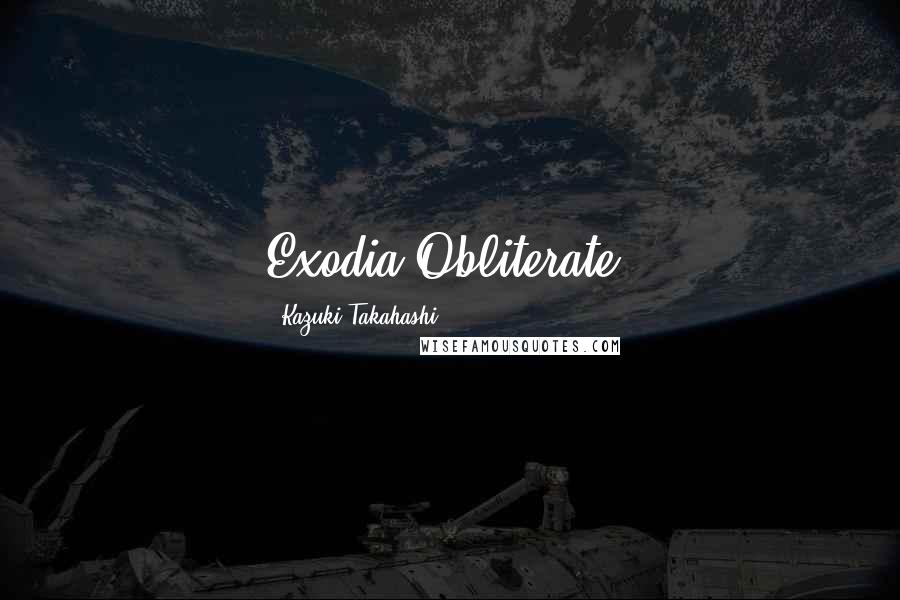 Kazuki Takahashi Quotes: Exodia Obliterate!